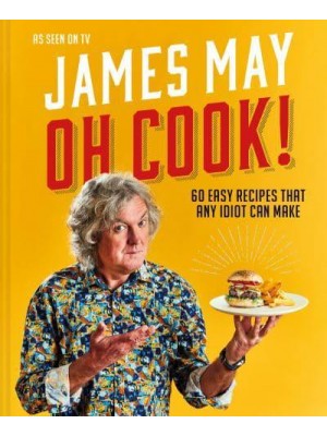 Oh Cook! 60 Easy Recipes That Any Idiot Can Make