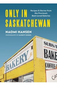 Only in Saskatchewan Recipes & Stories from the Province's Best-Loved Eaterie