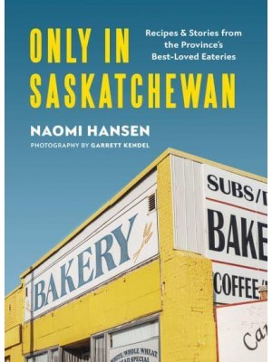 Only in Saskatchewan Recipes & Stories from the Province's Best-Loved Eaterie