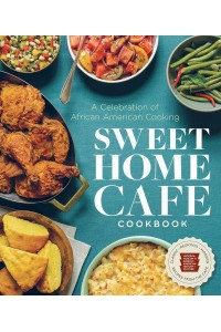 Sweet Home Cafe Cookbook A Celebration of African American Cooking