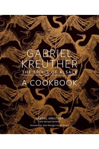 Gabriel Kreuther The Spirit of Alsace, a Cookbook