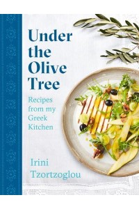 Under the Olive Tree Recipes from My Greek Kitchen
