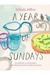 A Year of Sundays A Cookbook, a Conversation, and Reflections on the World Around Me