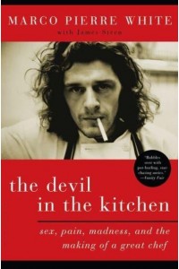 The Devil in the Kitchen Sex, Pain, Madness, and the Making of a Great Chef