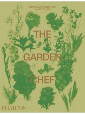 The Garden Chef Recipes and Stories from Plant to Plate