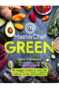 MasterChef Green 90 Veggie Recipes to Raise the Ordinary to the Extraordinary