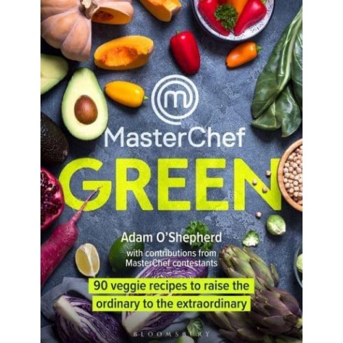 MasterChef Green 90 Veggie Recipes to Raise the Ordinary to the Extraordinary