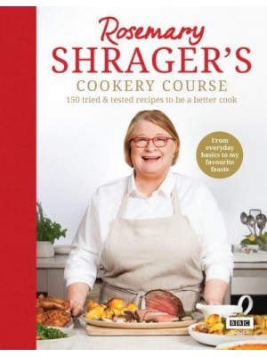 Rosemary Shrager's Cookery Course 150 Tried & Tested Recipes to Be a Better Cook