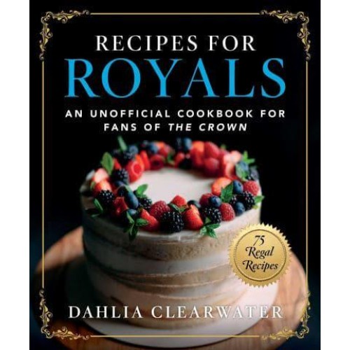 Recipes for Royals An Unofficial Cookbook for Fans of The Crown