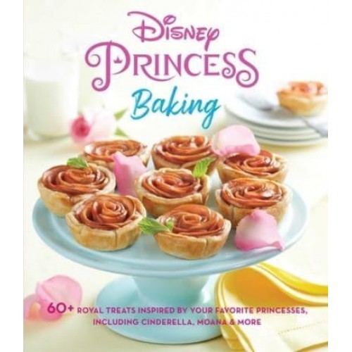 Disney Princess Baking 60+ Royal Treats Inspired by Your Favorite Princesses, Including Cinderella, Moana & More - Disney Princess