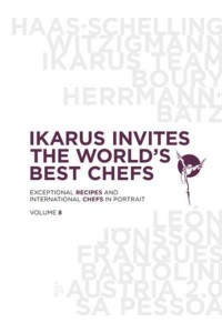 Ikarus Invites the World's Best Chefs Exceptional Recipes and International Chefs in Portrait: Volume 8