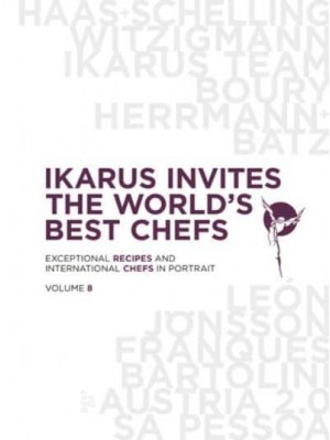 Ikarus Invites the World's Best Chefs Exceptional Recipes and International Chefs in Portrait: Volume 8
