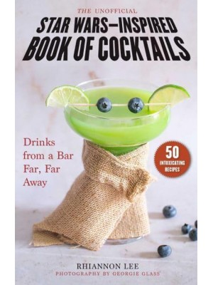 The Unofficial Star Wars-Inspired Book of Cocktails Drinks from a Bar Far, Far Away