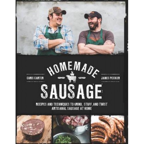 Homemade Sausage Recipes and Techniques to Grind, Stuff, and Twist Artisanal Sausage at Home