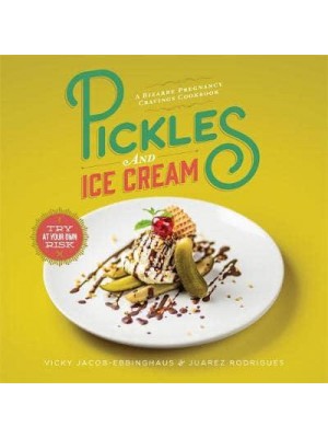 Pickles and Ice Cream A Bizarre Pregnancy Cravings Cookbook