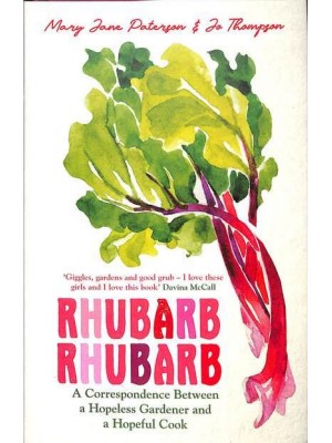 Rhubarb Rhubarb A Correspondence Between a Hopeless Gardener and a Hopeful Cook