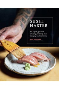 Sushi Master An Expert Guide to Sourcing, Making, and Enjoying Sushi at Home