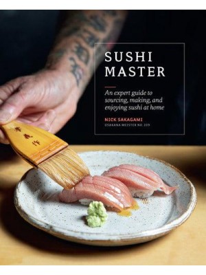 Sushi Master An Expert Guide to Sourcing, Making, and Enjoying Sushi at Home