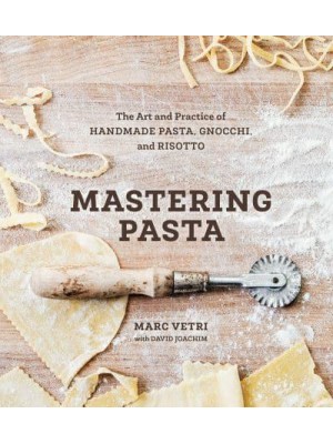 Mastering Pasta The Art and Practice of Handmade Pasta, Gnocci, and Risotto