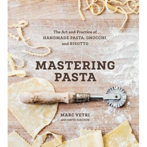 Mastering Pasta The Art and Practice of Handmade Pasta, Gnocci, and Risotto