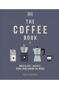 The Coffee Book Barista Tips, Recipes, Beans from Around the World