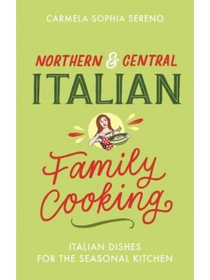Northern & Central Italian Family Cooking Italian Dishes for the Seasonal Kitchen