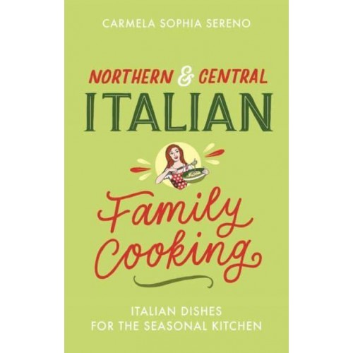 Northern & Central Italian Family Cooking Italian Dishes for the Seasonal Kitchen