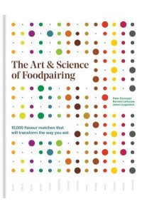 The Art & Science of Foodpairing 10,000 Flavour Matches That Will Transform the Way You Eat