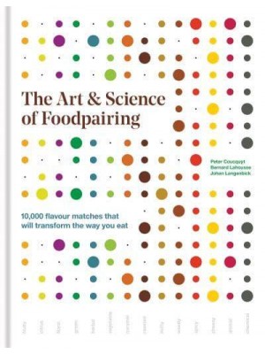 The Art & Science of Foodpairing 10,000 Flavour Matches That Will Transform the Way You Eat