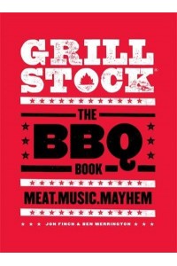 Grillstock The BBQ Book : Meat, Music, Mayhem