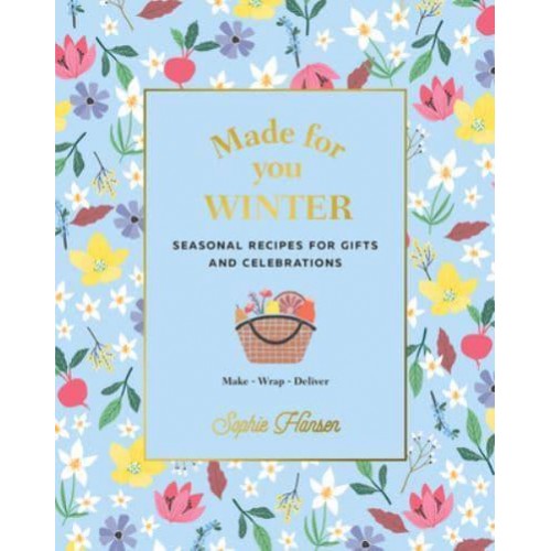 Made for You. Winter Seasonal Recipes for Gifts and Celebrations : Make, Wrap, Deliver