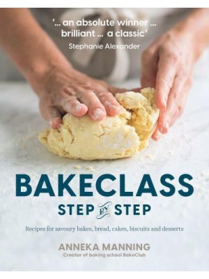 BakeClass Step by Step Recipes for Savoury Bakes, Bread, Cakes, Biscuits and Desserts