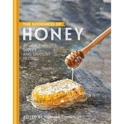 The Goodness of Honey 40 Sweet and Savoury Recipes - The Goodness Of..
