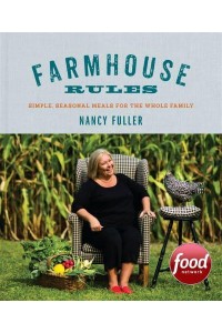 Farmhouse Rules Simple, Seasonal Meals for the Whole Family