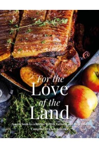 For the Love of the Land A Cook Book to Celebrate British Farmers and Their Food