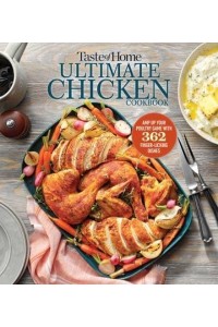 Taste of Home Ultimate Chicken Cookbook Amp Up Your Poultry Game With More Than 362 Finger-Licking Chicken Dishes