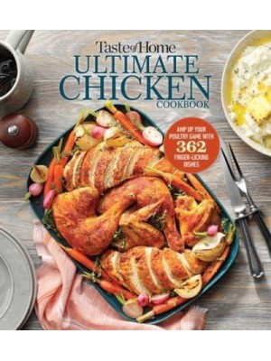 Taste of Home Ultimate Chicken Cookbook Amp Up Your Poultry Game With More Than 362 Finger-Licking Chicken Dishes