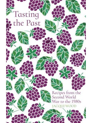 Tasting the Past Recipes from the Second World War to the 1980S - Tasting the Past