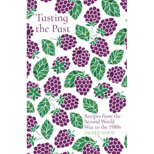 Tasting the Past Recipes from the Second World War to the 1980S - Tasting the Past