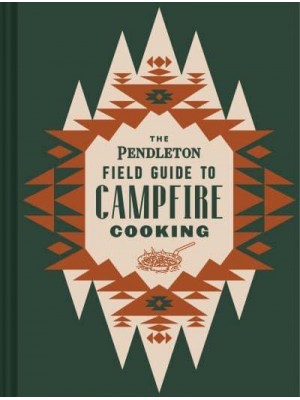 The Pendleton Field Guide to Campfire Cooking