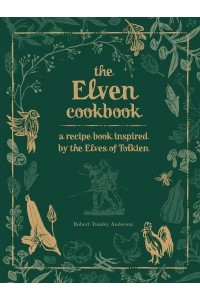 The Elven Cookbook A Recipe Book Inspired by the Elves of Tolkien