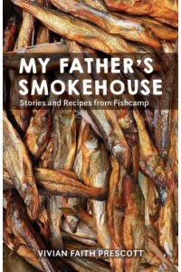 My Father's Smokehouse Stories and Recipes from Fishcamp