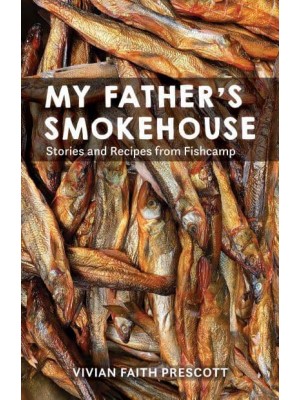 My Father's Smokehouse Stories and Recipes from Fishcamp