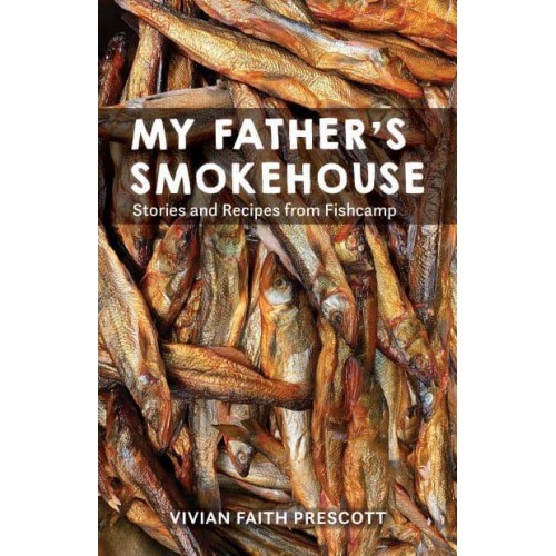 My Father's Smokehouse Stories and Recipes from Fishcamp