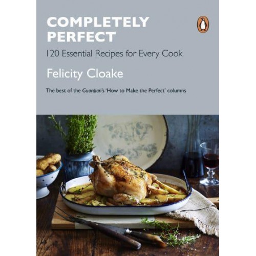 Completely Perfect 120 Essential Recipes for Every Cook