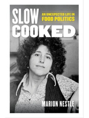 Slow Cooked An Unexpected Life in Food Politics - California Studies in Food and Culture