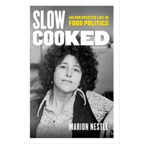 Slow Cooked An Unexpected Life in Food Politics - California Studies in Food and Culture