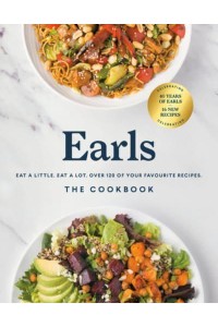 Earls the Cookbook Eat a Little, Eat a Lot, Over 120 of Your Favourite Recipes