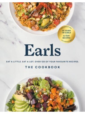 Earls the Cookbook Eat a Little, Eat a Lot, Over 120 of Your Favourite Recipes