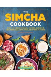 The Simcha Cookbook Over 100 Modern Israeli Recipes, Blending Mediterranean and Middle Eastern Flavors